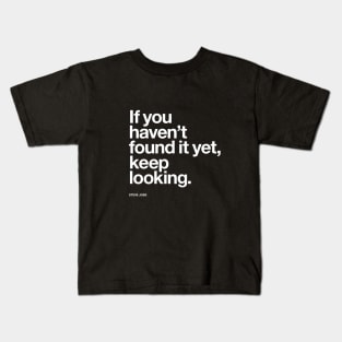 If You Haven't Found It Yet Keep Looking Kids T-Shirt